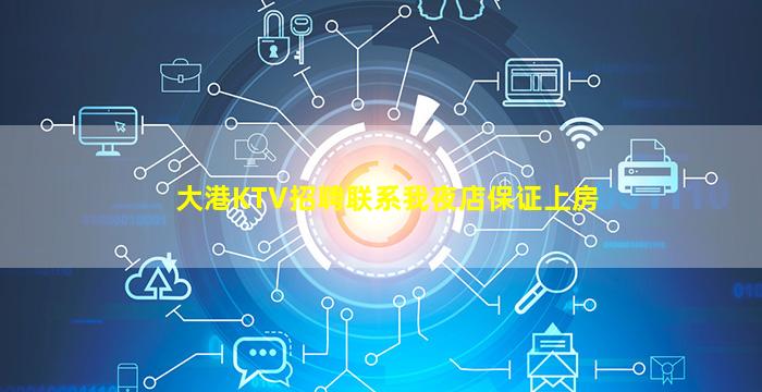 大港KTV招聘联系我夜店保证上房