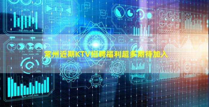 常州近期KTV招聘福利超多期待加入